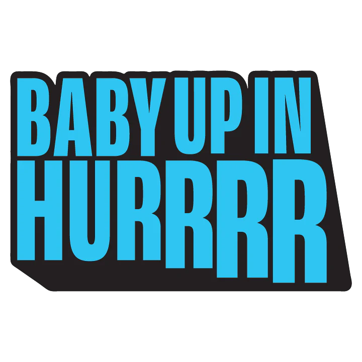 Baby Up in Hurrr