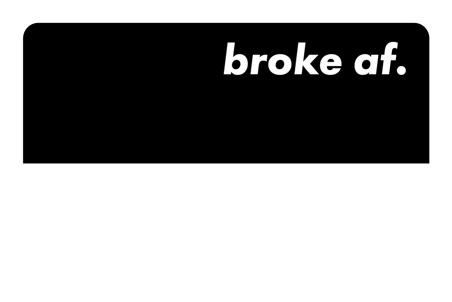 Broke AF - Image 24