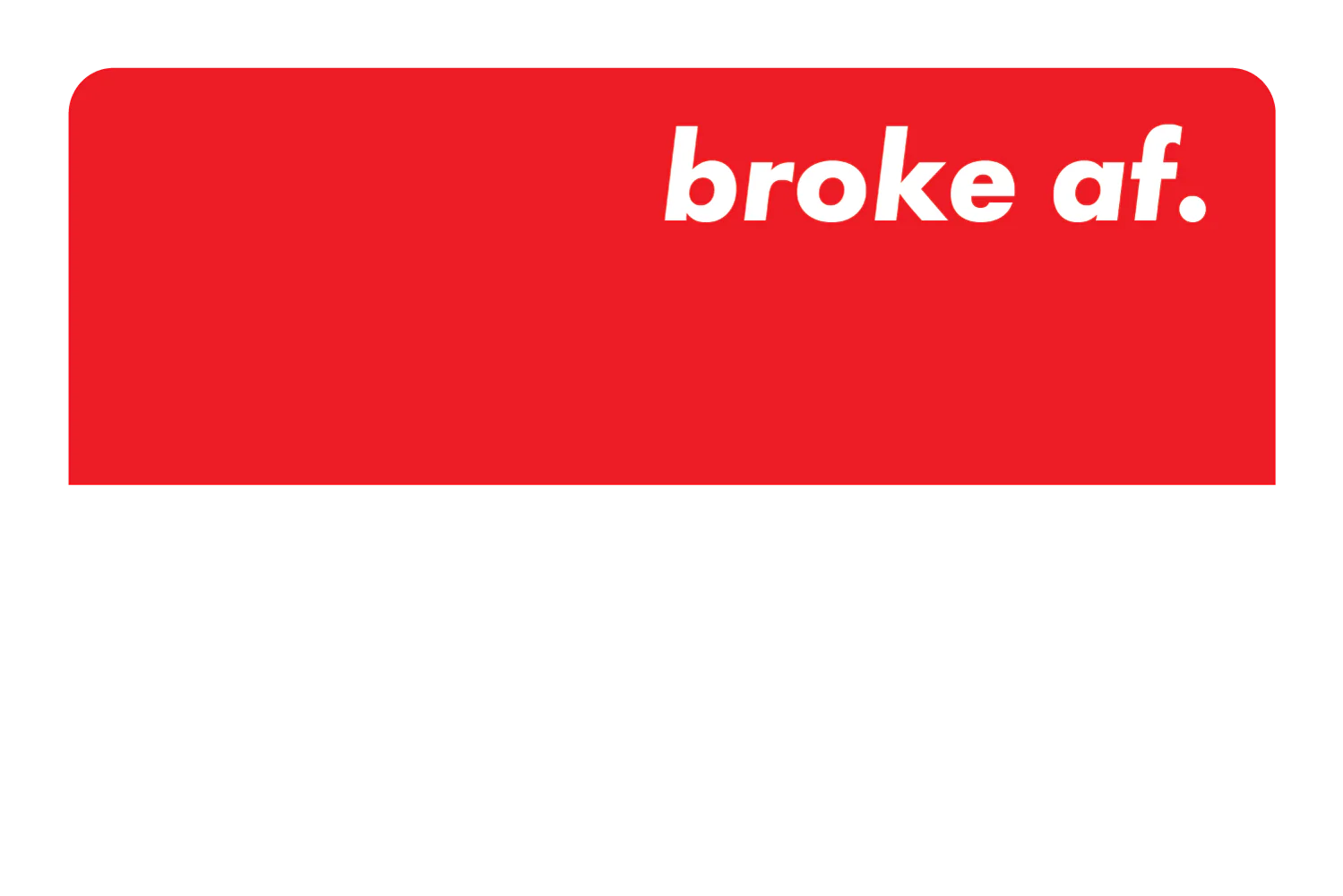 Broke AF - Image 25