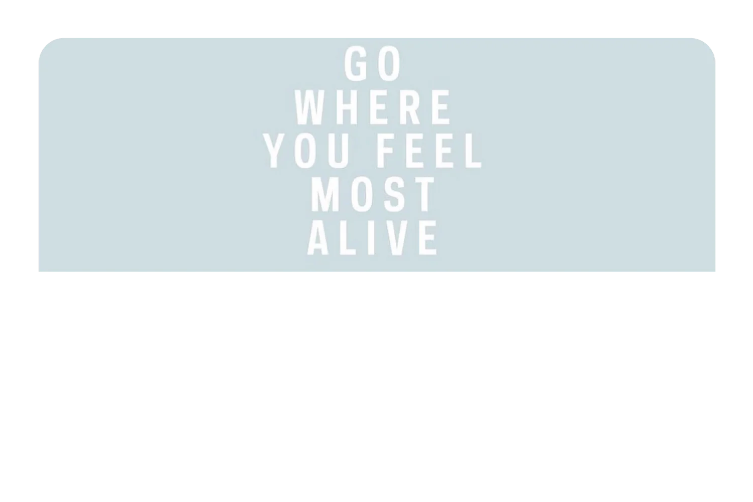 Go Where You Feel Most Alive - Image 9