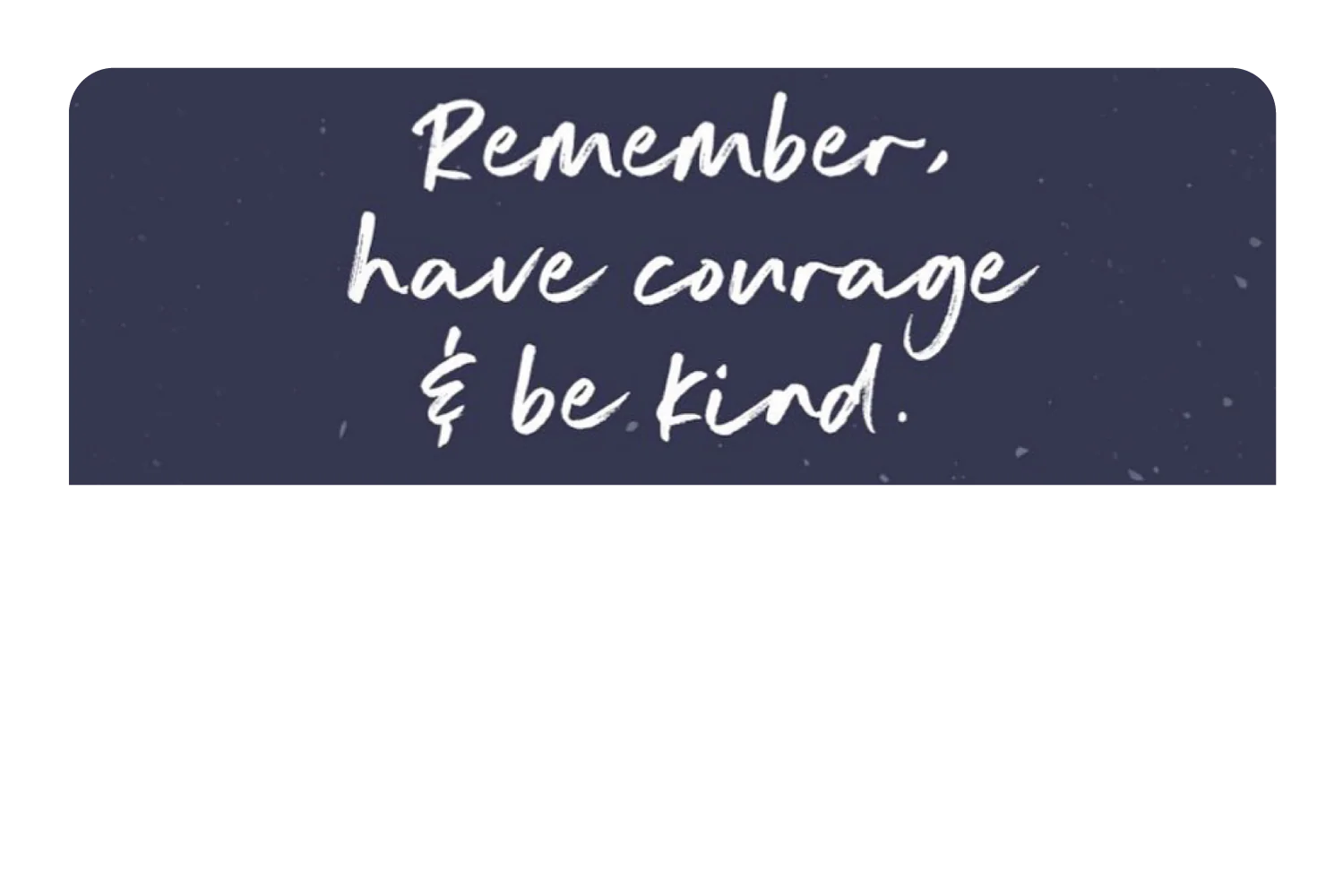 Have Courage & Be Kind - Image 9