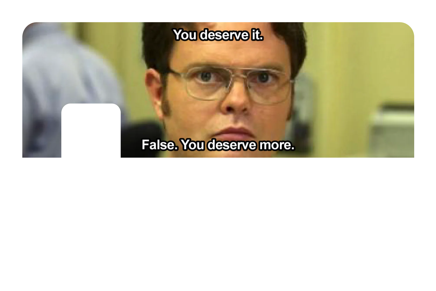 False. You Deserve More - Image 7