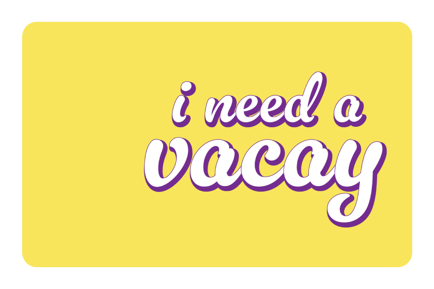 I Need A Vacay