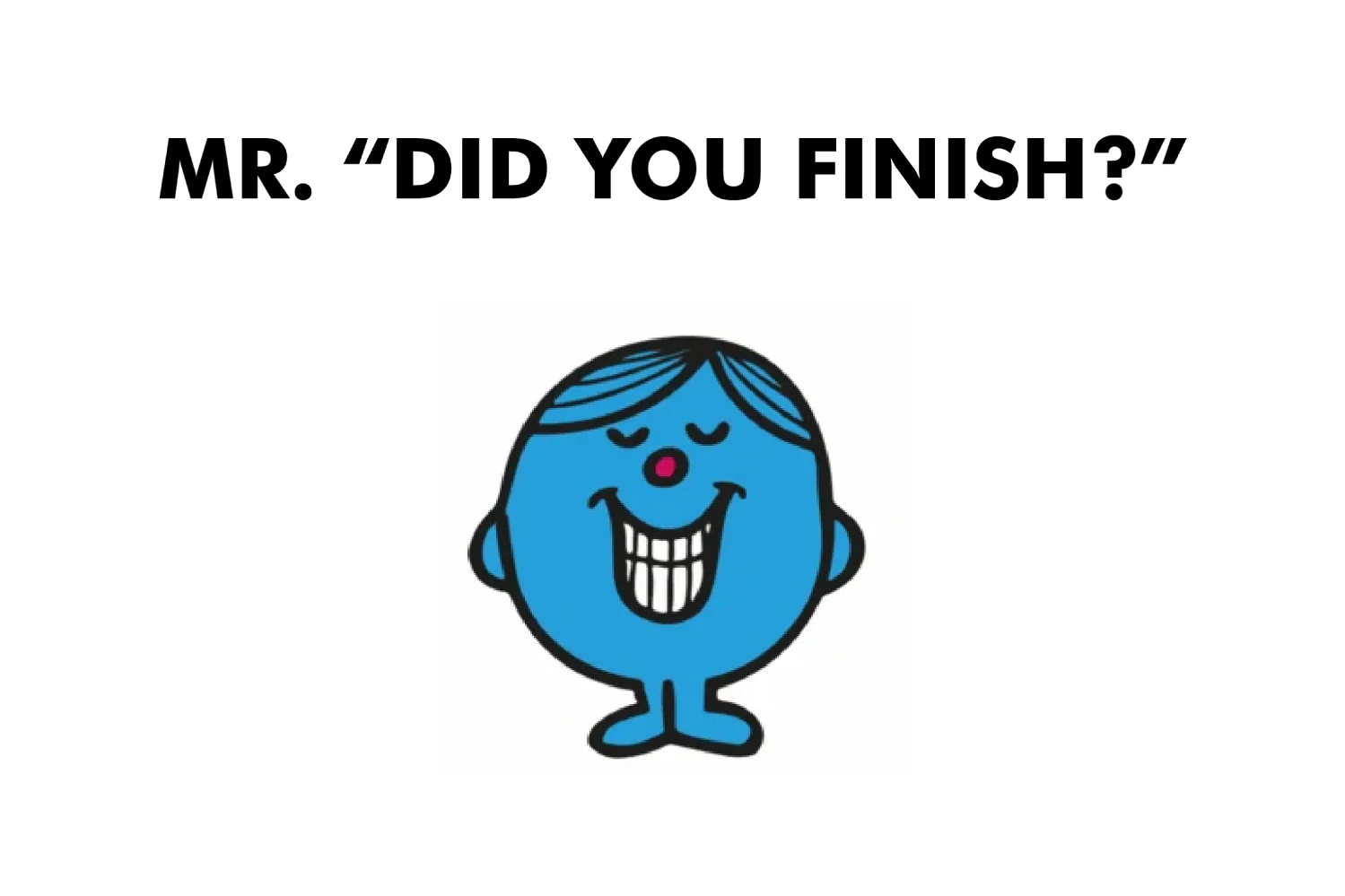 Mr. Did You Finish? - Image 2