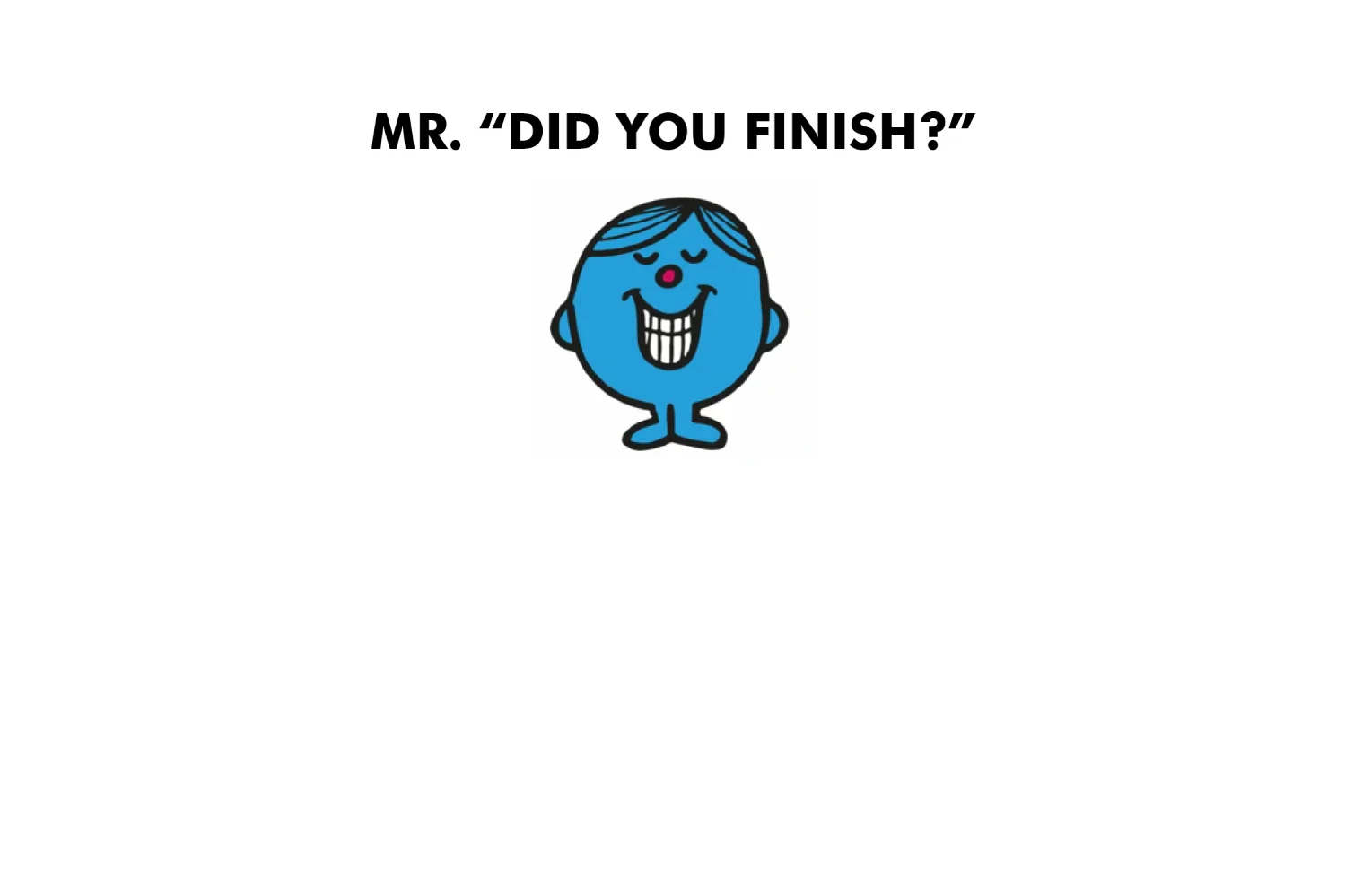 Mr. Did You Finish? - Image 5