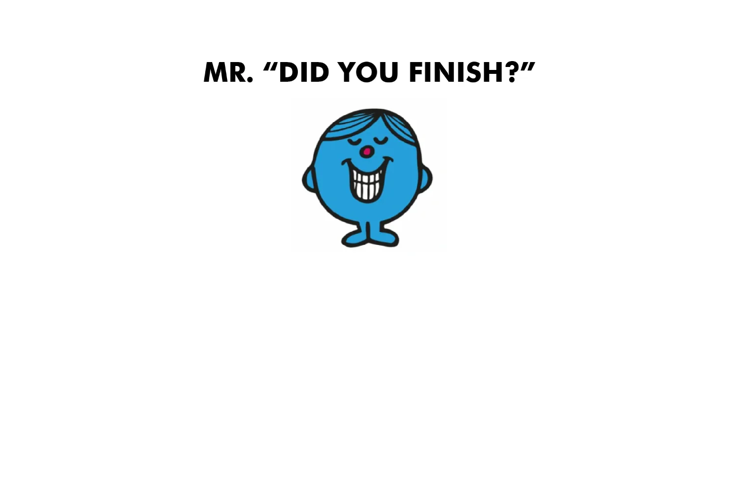 Mr. Did You Finish? - Image 6