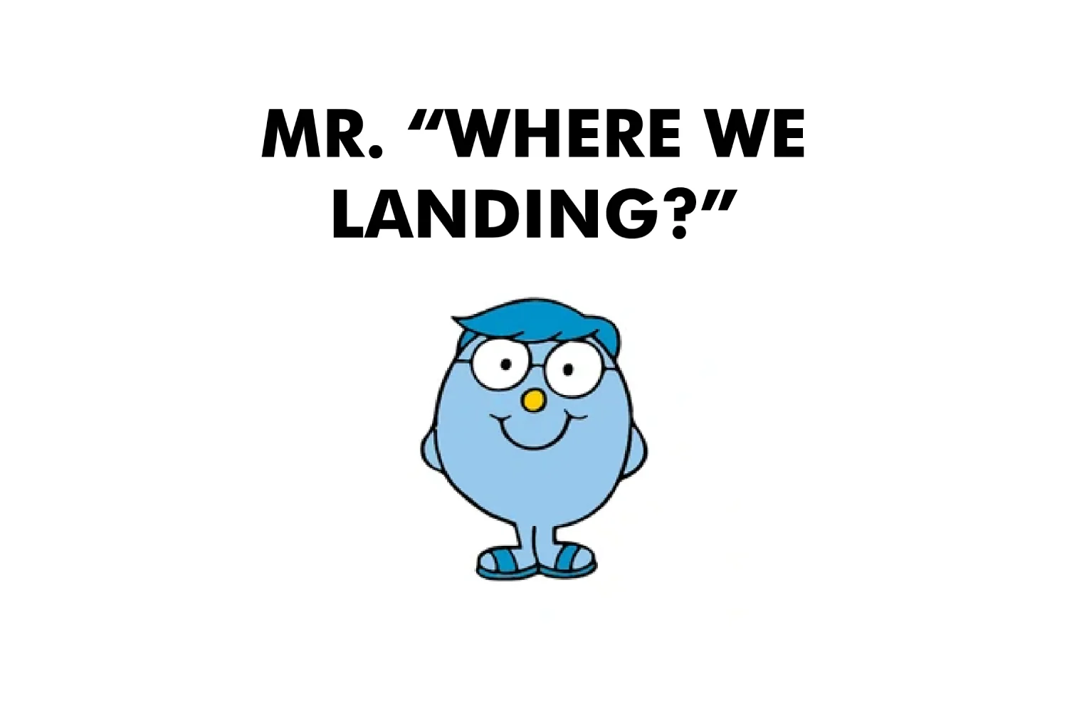 Mr. Where We Landing?