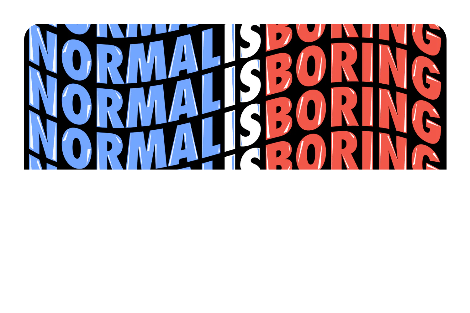 Normal Is Boring - Image 9