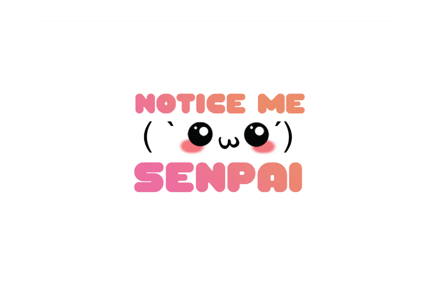 Notice Me Senpai