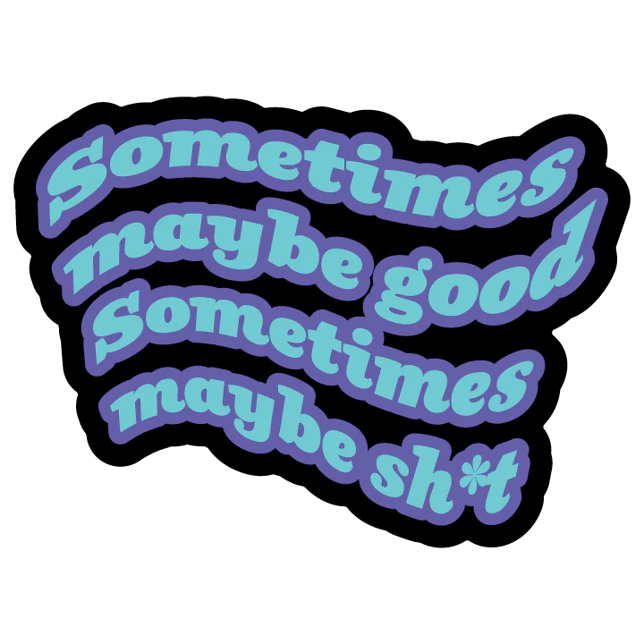Sometimes Maybe Good