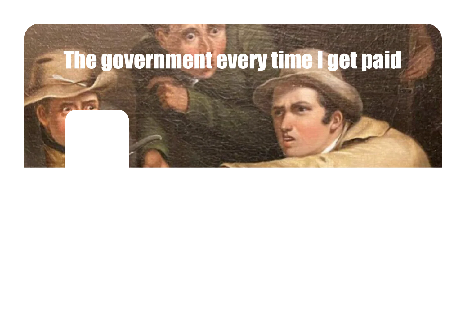 The government every time I get paid - Image 7