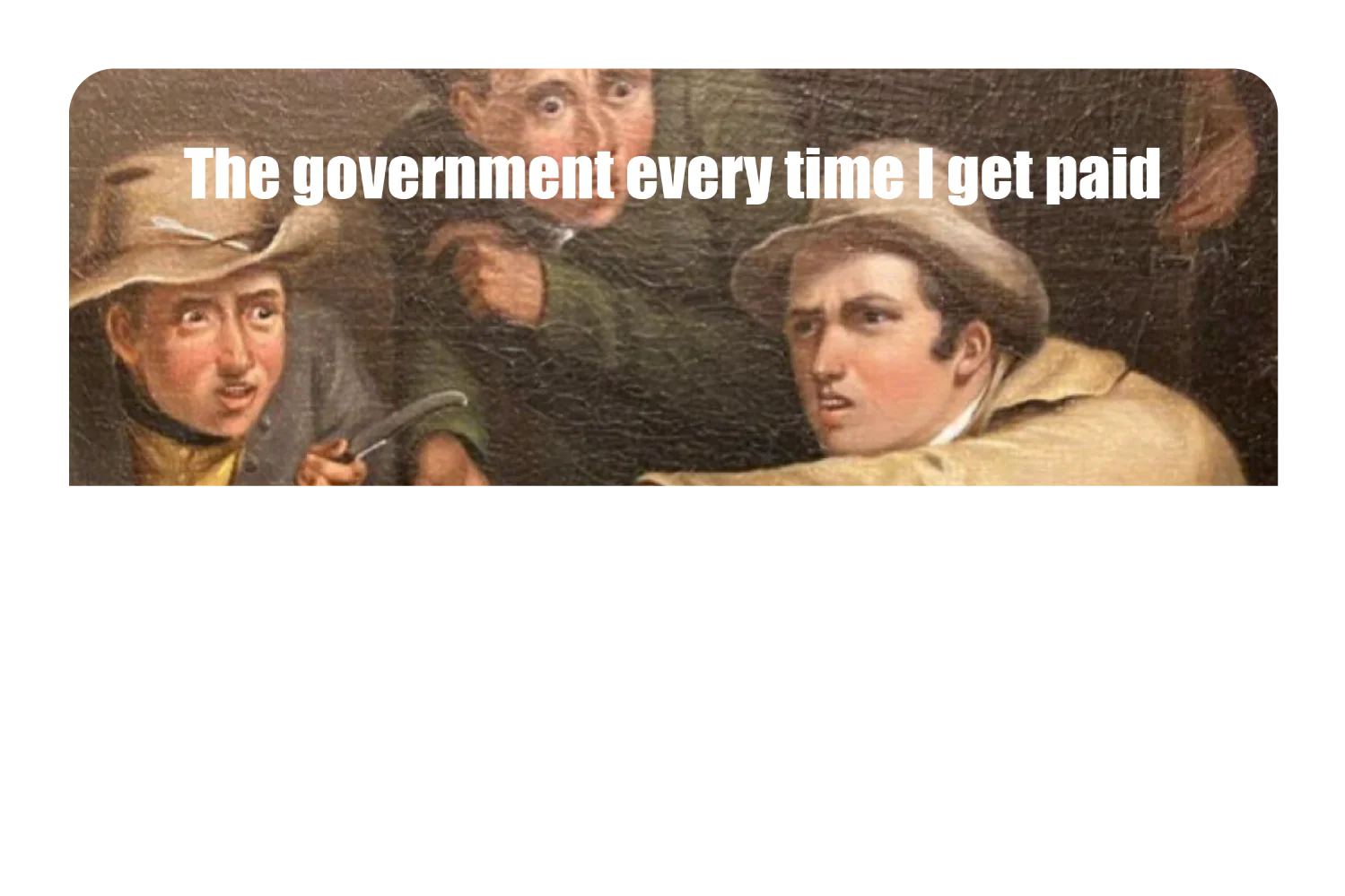 The government every time I get paid - Image 9