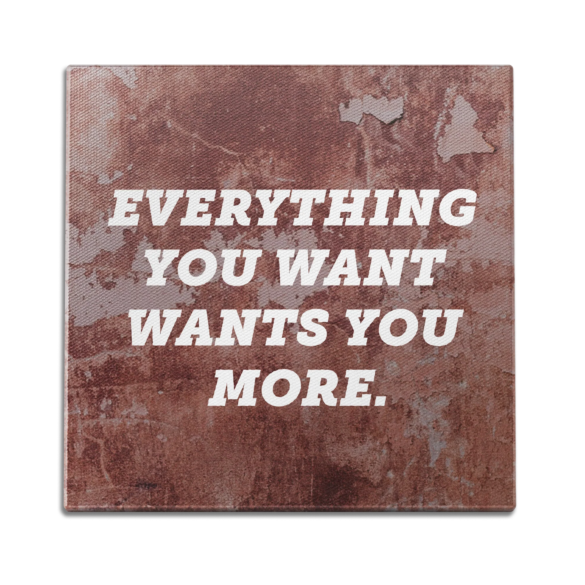 Everything You Want Wants You More Wall Art