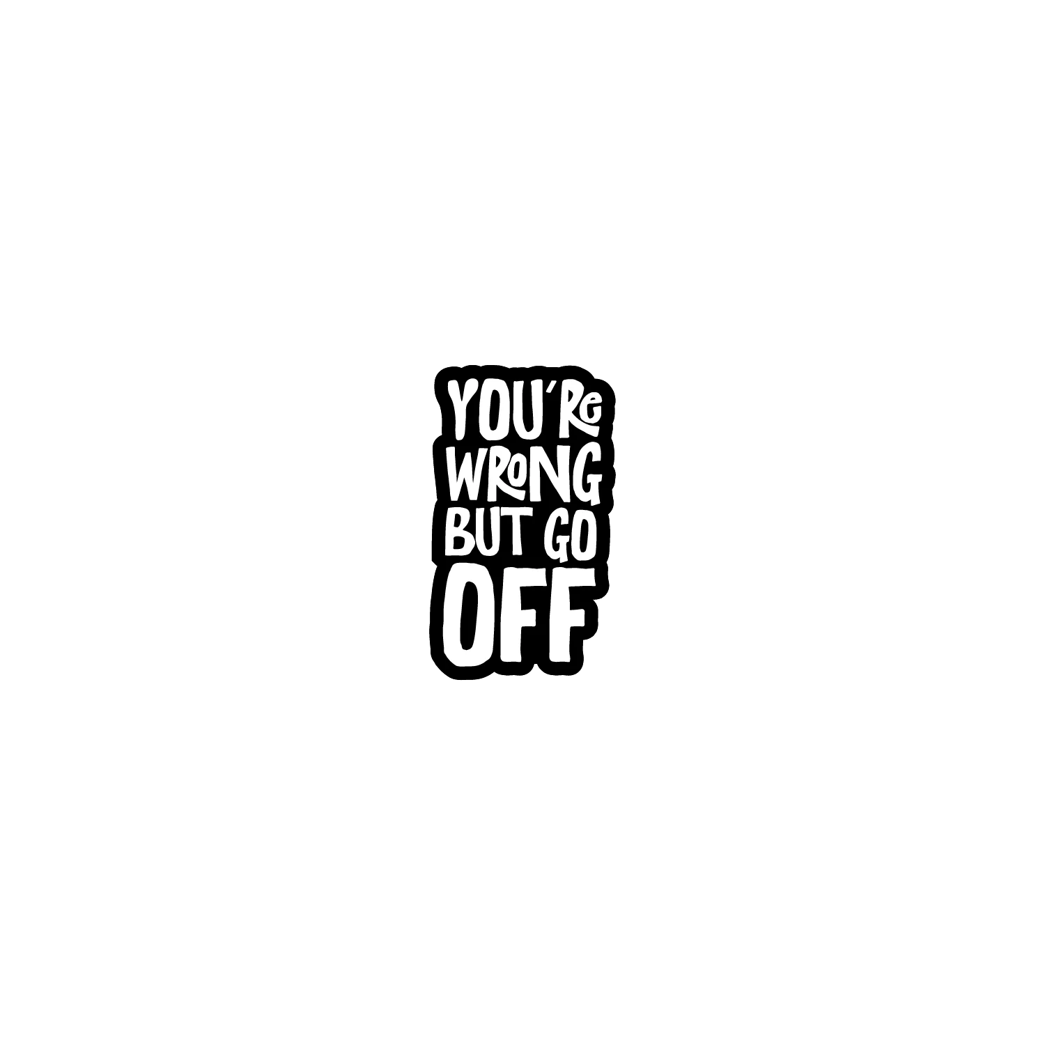You're Wrong But Go Off - Image 2